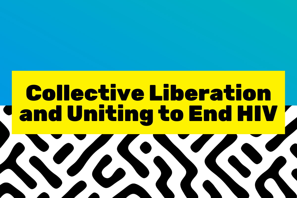 Collective Liberation and Uniting to End HIV