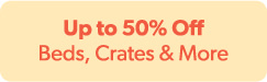 Up to 50% Off - Beds, Crates & More