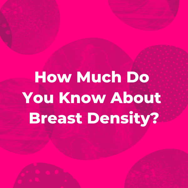 How Much Do You Know About Breast Density? 