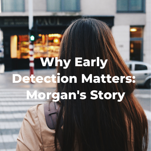 Why Early Detection Matters: Morgan's Story