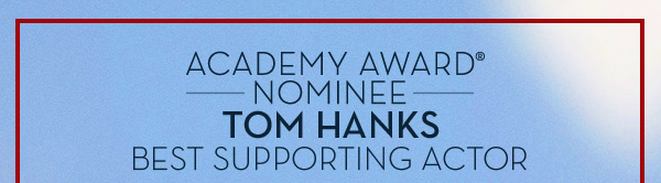 Academy Award® Nominee TOM HANKS Best Supporting Actor