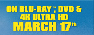On Blu–ray™, DVD & 4K Ultra HD March 17th