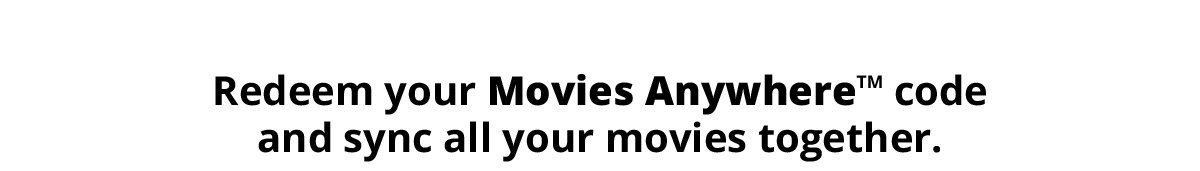 Redeem your Movies Anywhere™ code and sync all your movies together.