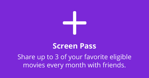Screen Pass Share up to 3 of your favorite eligible movies every month with friends.