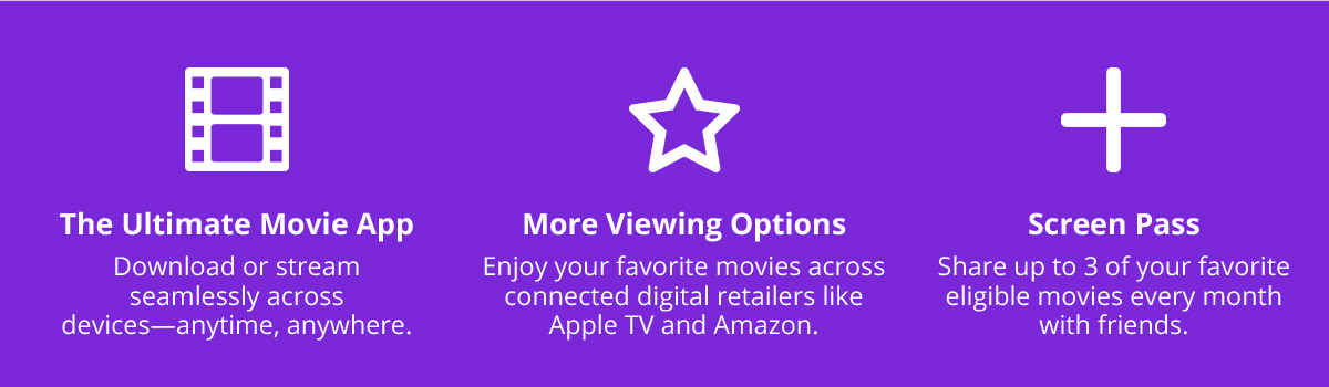 The Ultimate Movie App Download or stream seamlessly across devices–anytime, anywhere. More Viewing Options Enjoy your favorite movies across connected digital retailers like Apple TV and Amazon. Screen Pass Share up to 3 of your favorite eligible movies every month with friends.