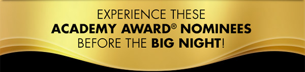 Experience these Academy Award® Nominees before the Big Night!
