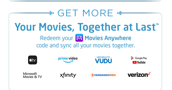 Get More Your Movies, Together at Last™ Redeem Your Movies Anywhere Code and Sync all your movies together.