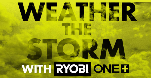 Weather the Storm with RYOBI ONE+