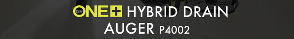 18V ONE+ HYBRID DRAIN AUGER | P4002