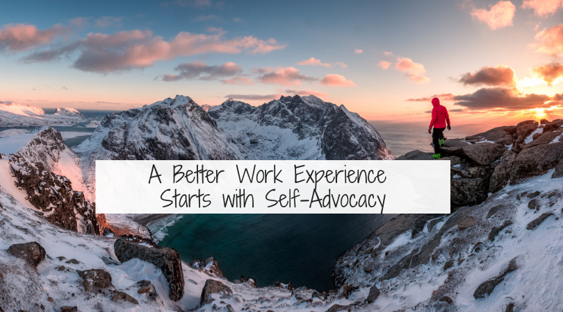 A Better Work Experience Starts with Self-Advocacy