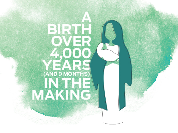 It was a birth over 4,000 years (and 9 months) in the making.