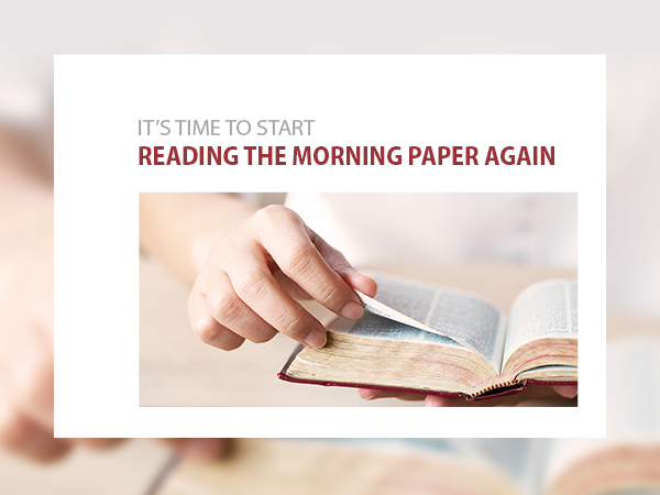 It''s time to start reading the morning paper again.