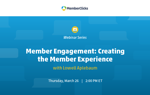 Member Engagement: Creating the Member Experience with Lowell Aplebalm  |  Thursday, March 26 at 2 pm ET