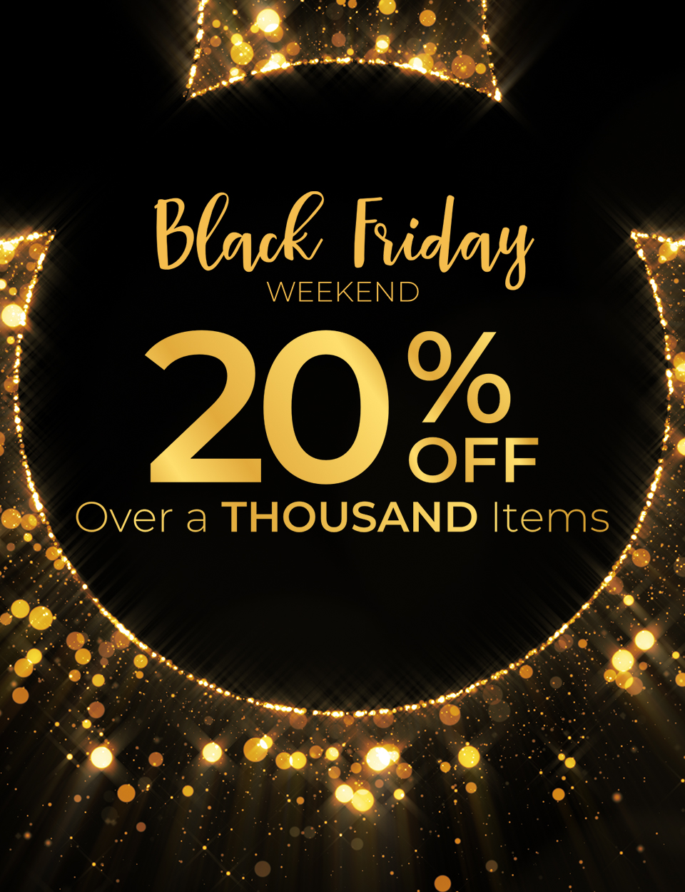 Black Friday Weekend - 20% off over a thousand items