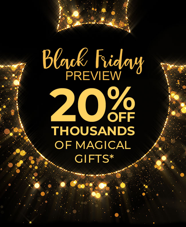 Black Friday Preview 20% OFF THOUSANDS OF MAGICAL GIFTS*