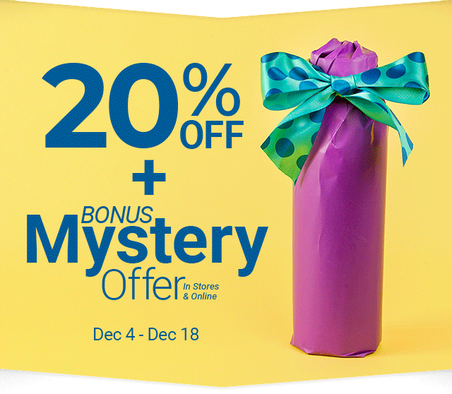 20% Off plus bonus mystery offer in stores and online December 4th through December 18th.