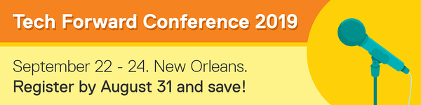 Tech Forward Conference 2019. September 22 - 24. New Orleans. Register by August 31 and save!