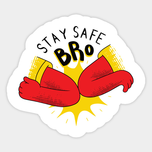 stay safe bro