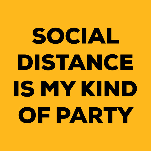 social distance is my kind of party