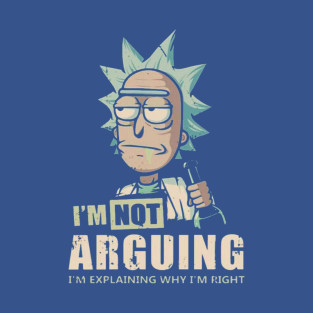 I''m Not Arguing - Rick And Morty