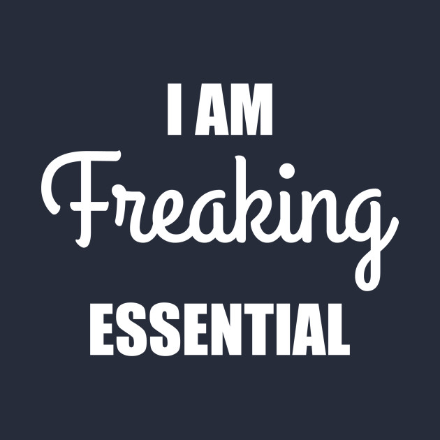 i am freaking essential