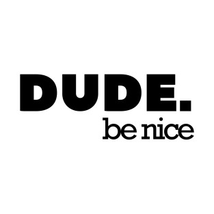 dude be nice