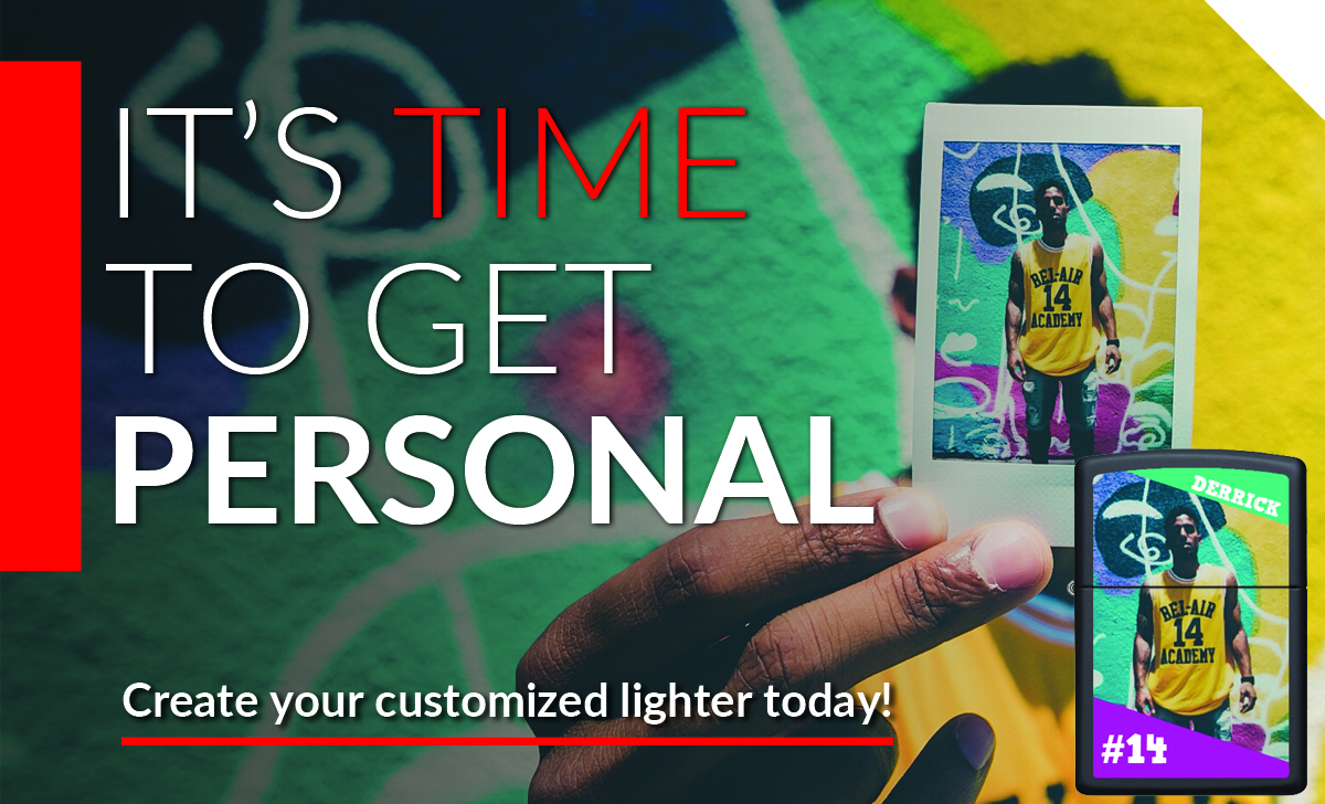 It's Time To Get Personal. Create Your Customized Lighter Today!