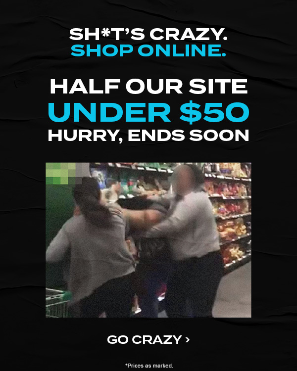Sh*t''s Crazy. Shop Online. Half our site under $50. Hurry, ends soon.