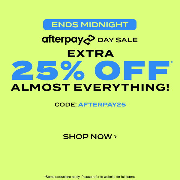 Ends Midnight. Extra 25 percent off* almost everything! Code: AFTERPAY25. Shop Now.
