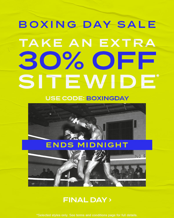 Ends Midnight. Boxing Day Sale. Take an extra 30 percent off sitewide* use code: BOXINGDAY. Final Day