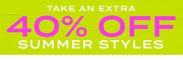 Take an extra 40% off summer styles 