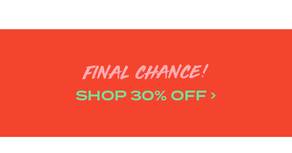 Final Chance! Shop 30 percent off