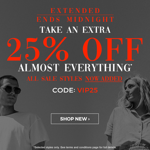 EXTENDED! Ends Midnight. VIP Shopping night. Take an extra 25 percent off almost everything* all sale styles now added CODE: VIP25. Shop new.