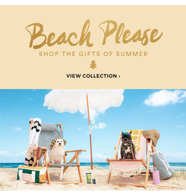 Beach Please. Shop the gifts of summer. View collection.