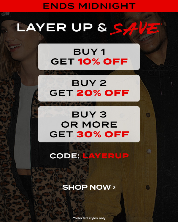 Ends Midnight. Layer up & SAVE. Buy 1 get 10 percent off. Buy 2 get 20 percent off. Buy 3 or more get 30 percent off. Code: LAYERUP.