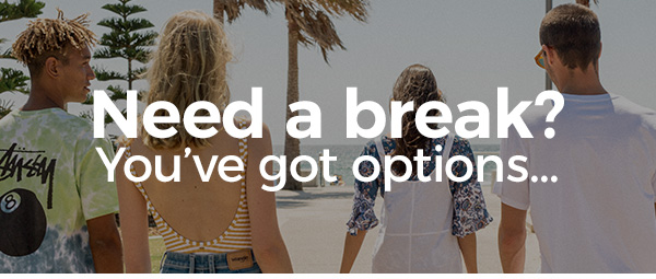 Need a break? You''ve got options...