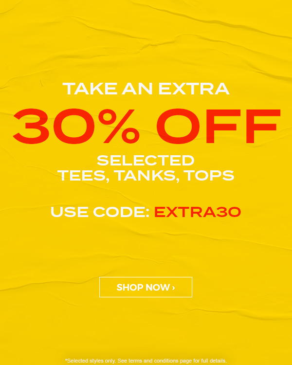 Take an extra 30 percent off selected Tees, Tanks, Tops. Use code: EXTRA30