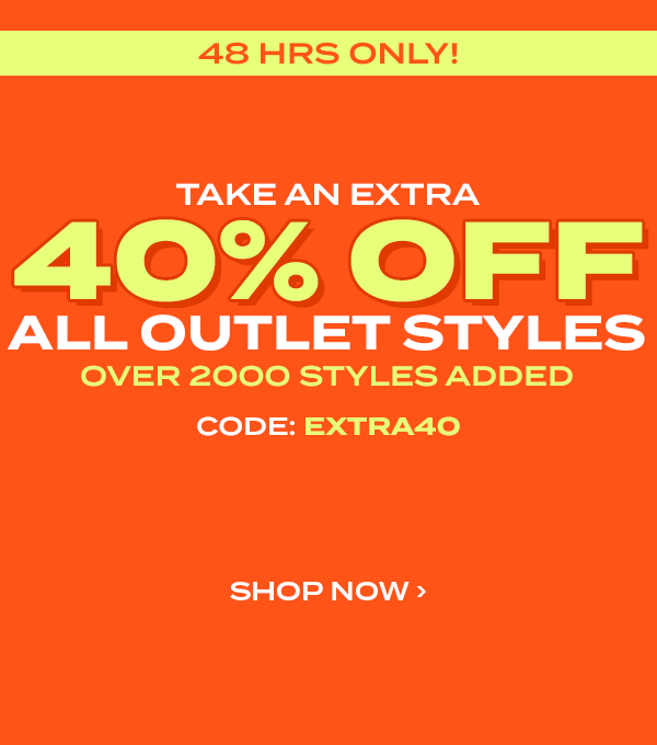 48HRS Only! Take an extra 40 percent off all outlet styles. Over 2000 styles added. Code EXTRA40. Shop Now