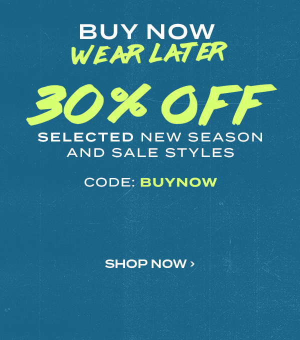 Buy now, wear later. 30 percent off selected new season and sale styles. Code: BUYNOW