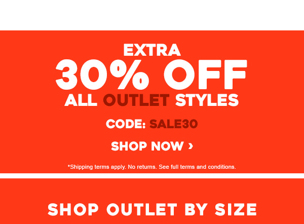 Extra 30 percent off all OUTLET styles. Code: SALE30. Shop Now. Shop outlet by size