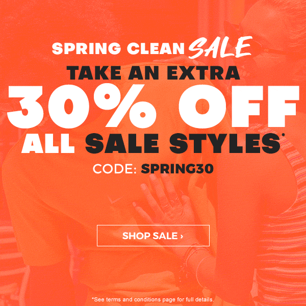 Spring clean SALE. Take an extra 30 percent off all sale styles* Code: SPRING30. Shop Sale.