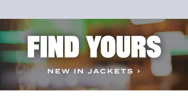 Find Yours. New In Jackets