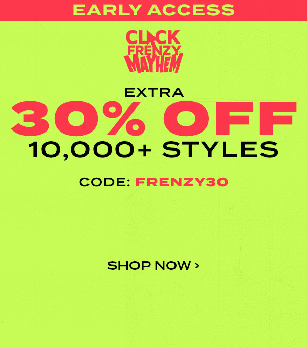 Early Access! Click Frenzy Mayhem. Extra 30 percent off 10000 plus styles. Code: FRENZY30