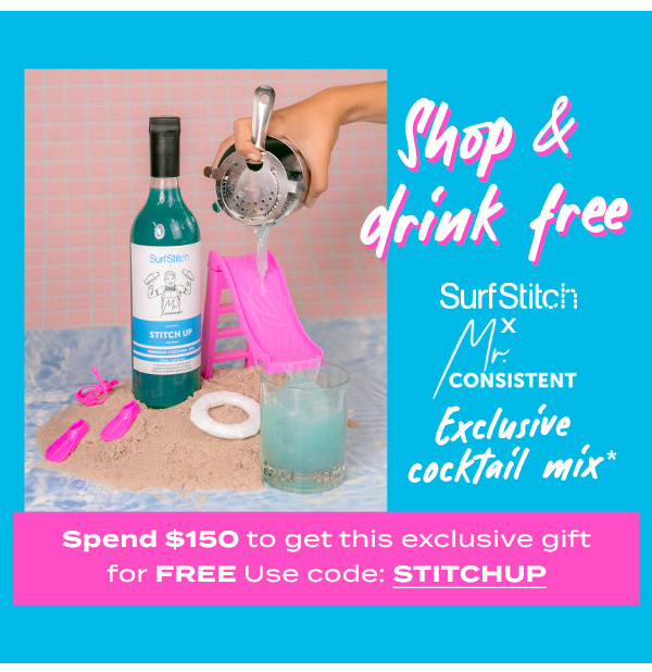 Shop and drink free. Surfstitch x mr.consistent. Exclusive cocktail mix. Spend 150 to get this exclusive gift for FREE. Use code STITCHUP
