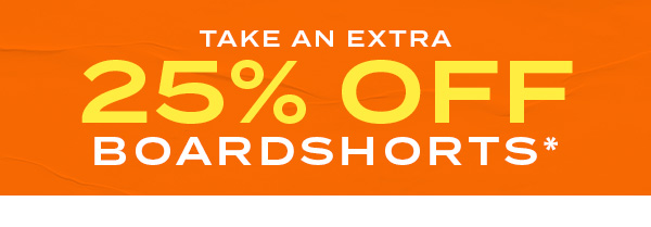 Take an extra 25 percent off boardshorts*