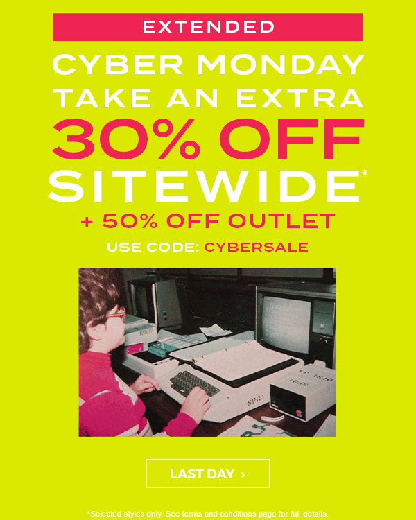 CYBER MONDAY. Take an extra 30 percent off sitewide* plus 50 percent off Outlet. Use code: CYBERSALE