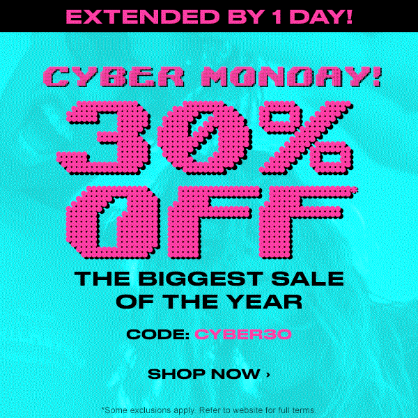 Extended by one day! Cyber Monday! 30 percent off the biggest sale of the year. Code CYBER30. Shop Now.