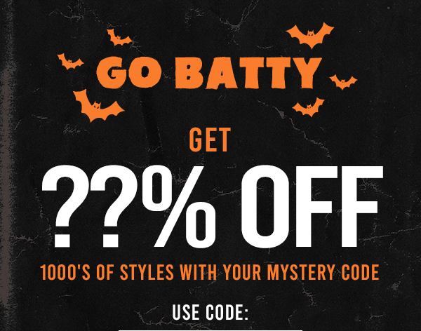 Go Batty. Get a mystery percentage off 1000's of styles with your MYSTERY CODE! Copy the code below.