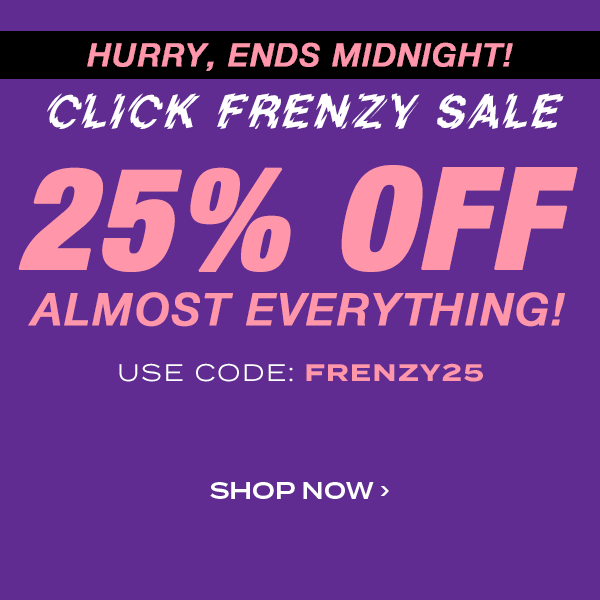 Hurry, Ends Midnight! CLICK FRENZY SALE. 25 percent off almost everything! Use code: FRENZY25