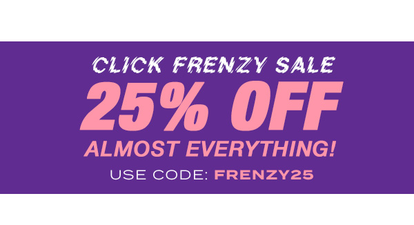 CLICK FRENZY SALE. 25 percent off almost everything!